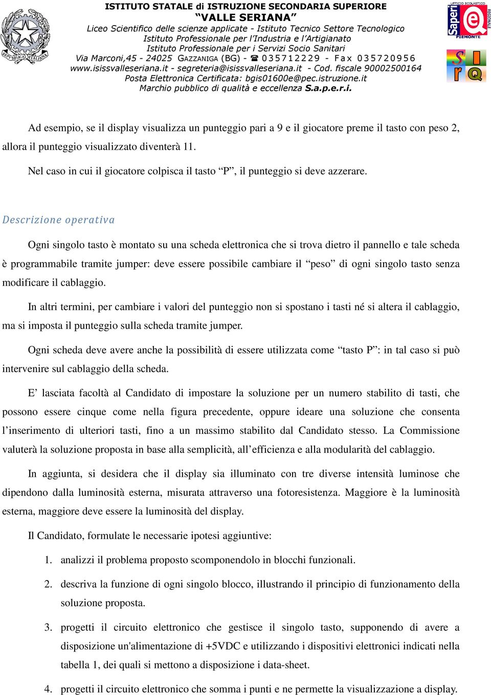 Descrizione operativa Ogni singolo tasto è montato su una scheda elettronica che si trova dietro il pannello e tale scheda è programmabile tramite jumper: deve essere possibile cambiare il peso di