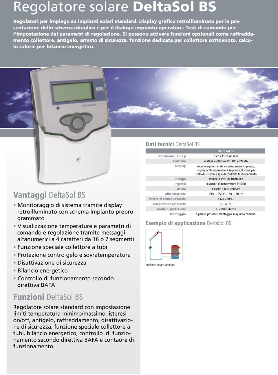 Si possono attivare funzioni opzionali come raffreddamento collettore, antigelo, arresto di sicurezza, funzione dedicata per collettore sottovuoto, calcolo calorie per bilancio energetico.