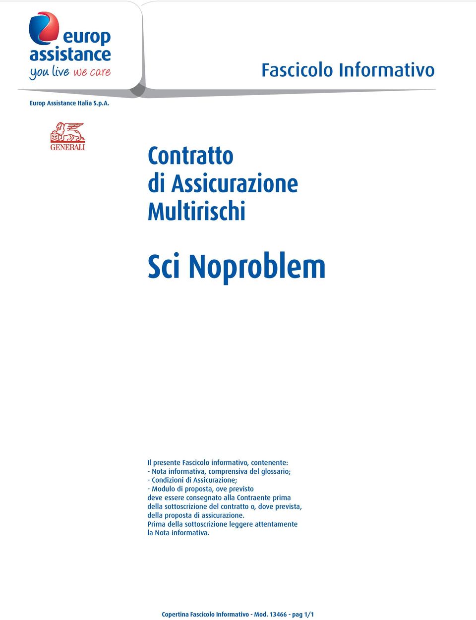 Contratto di Assicurazione Multirischi Sci Noproblem Il presente Fascicolo informativo, contenente: - Nota informativa,