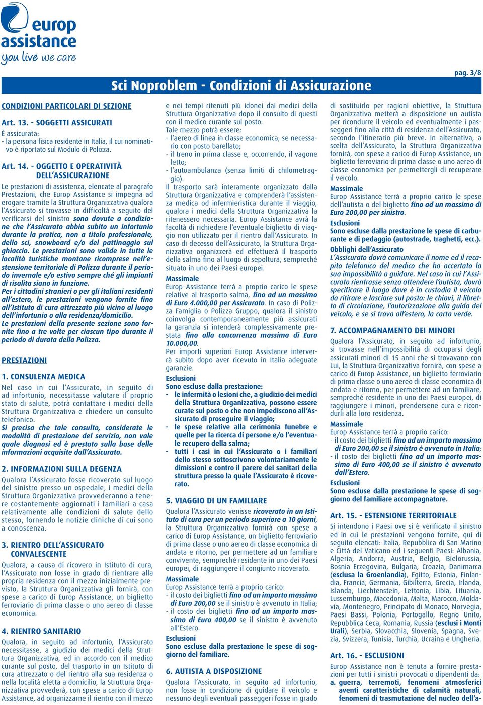 - OGGETTO E OPERATIVITÀ DELL ASSICURAZIONE Le prestazioni di assistenza, elencate al paragrafo Prestazioni, che Europ Assistance si impegna ad erogare tramite la Struttura Organizzativa qualora l