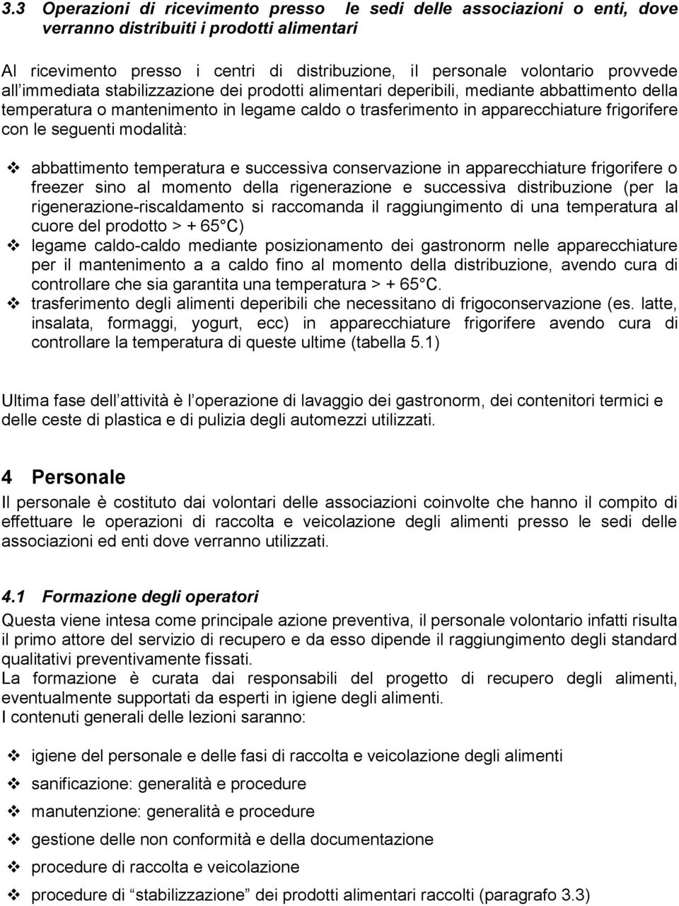 seguenti modalità: abbattimento temperatura e successiva conservazione in apparecchiature frigorifere o freezer sino al momento della rigenerazione e successiva distribuzione (per la