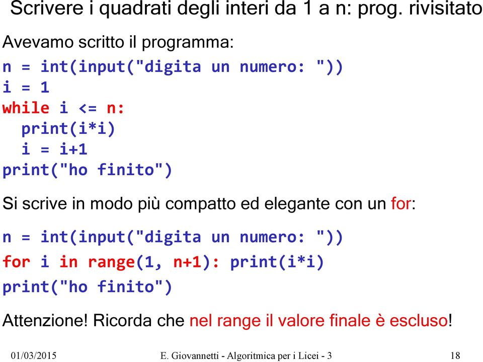 i+1 print("ho finito") Si scrive in modo più compatto ed elegante con un for: n = int(input("digita un numero: