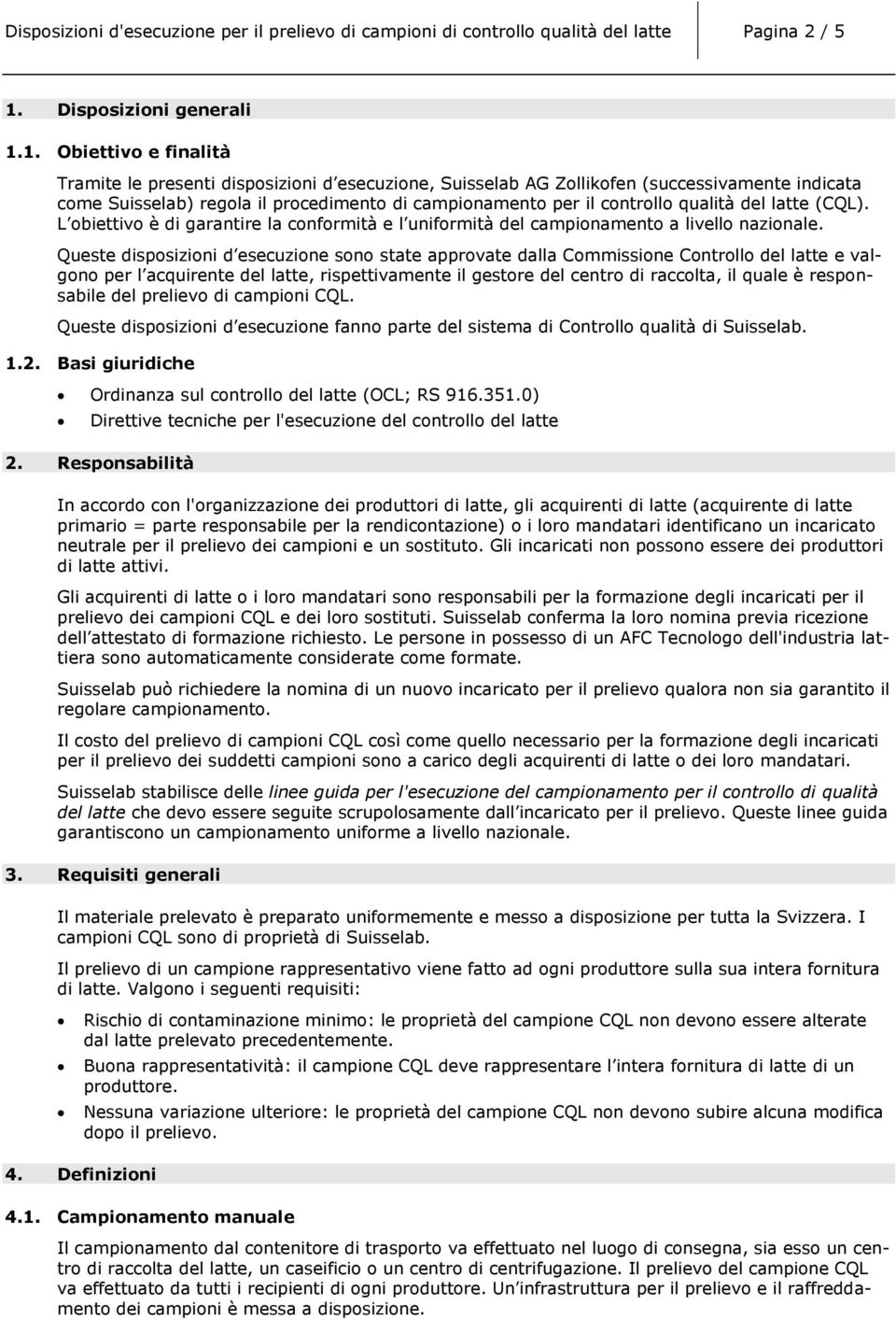 1. Obiettivo e finalità Tramite le presenti disposizioni d esecuzione, Suisselab AG Zollikofen (successivamente indicata come Suisselab) regola il procedimento di campionamento per il controllo