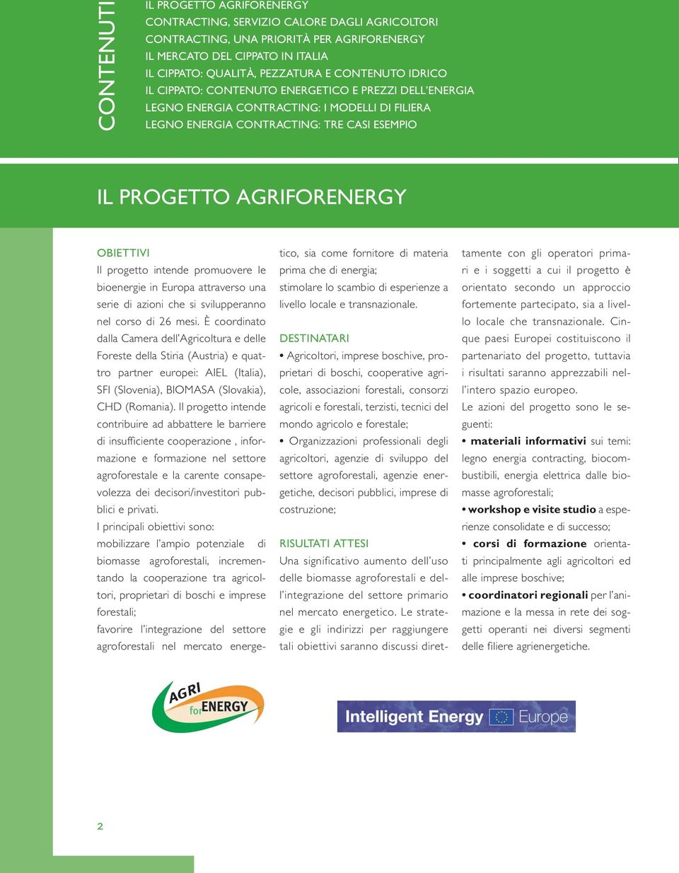 Il progetto intende promuovere le bioenergie in Europa attraverso una serie di azioni che si svilupperanno nel corso di 26 mesi.