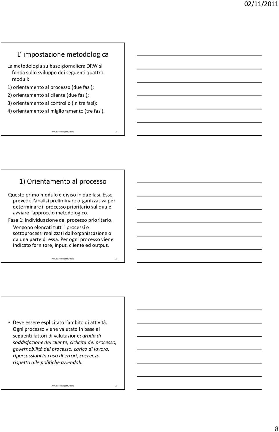 Esso prevede l analisi preliminare organizzativa per determinare il processo prioritario sul quale avviare l approccio metodologico. Fase 1: individuazione del processo prioritario.