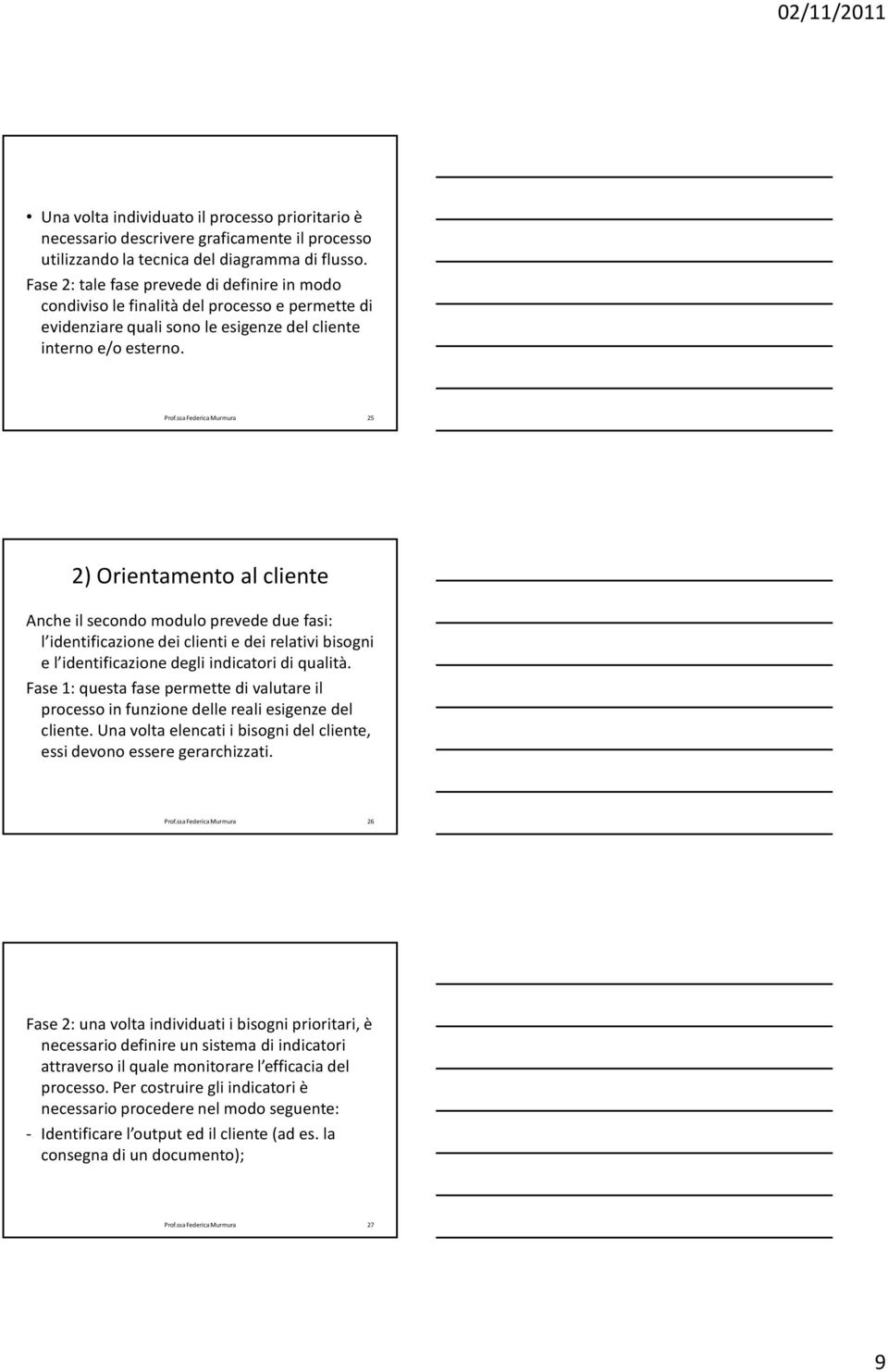 25 2) Orientamento al cliente Anche il secondo modulo prevede due fasi: l identificazione dei clienti e dei relativi bisogni e l identificazione degli indicatori di qualità.