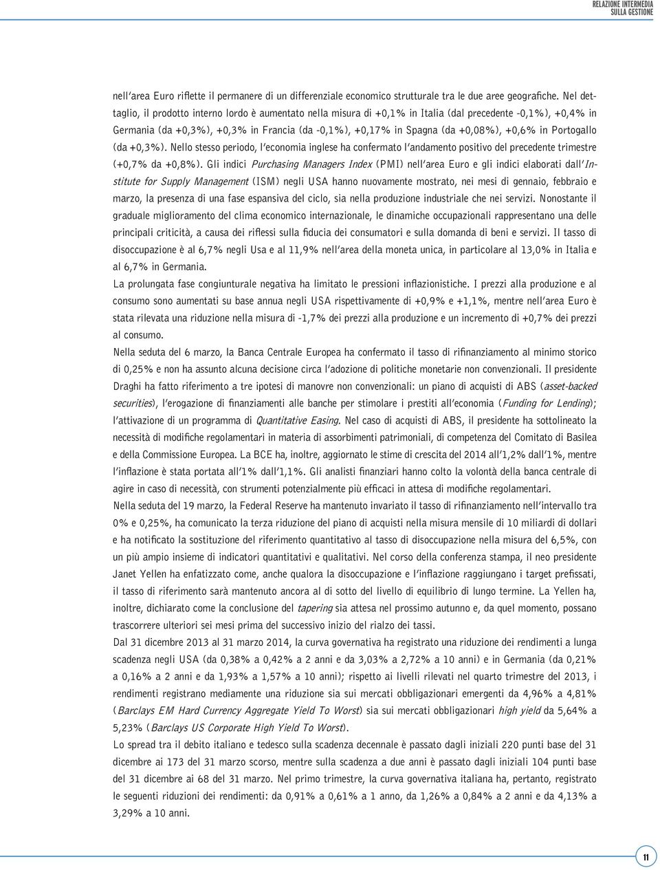 +0,6% in Portogallo (da +0,3%). Nello stesso periodo, l economia inglese ha confermato l andamento positivo del precedente trimestre (+0,7% da +0,8%).