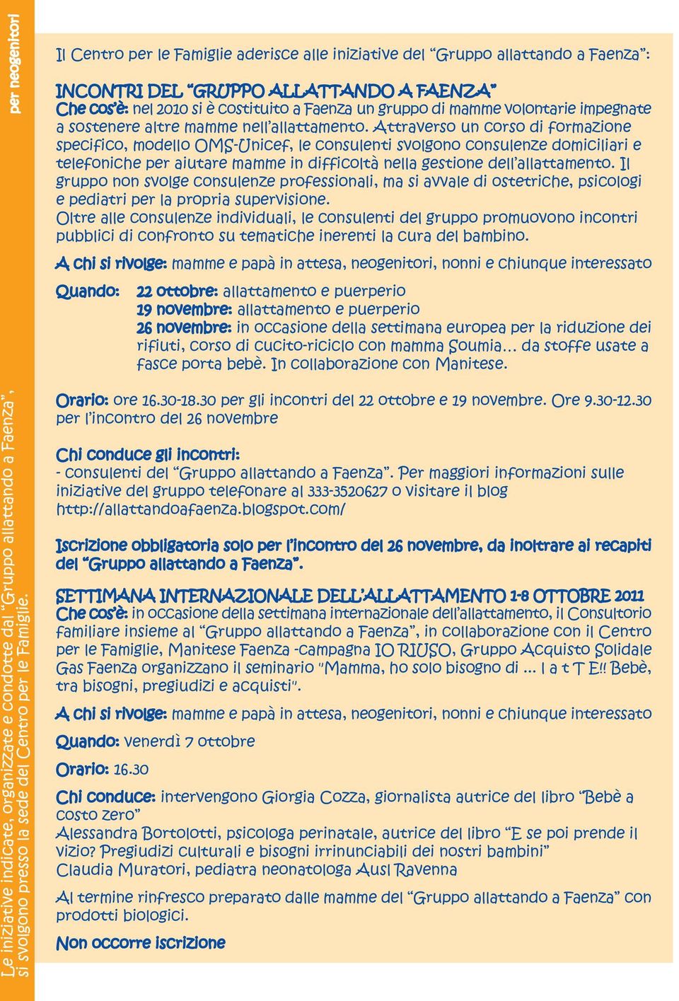 Attraverso un corso di formazione specifico, modello OMS-Unicef, le consulenti svolgono consulenze domiciliari e telefoniche per aiutare mamme in difficoltà nella gestione dell allattamento.