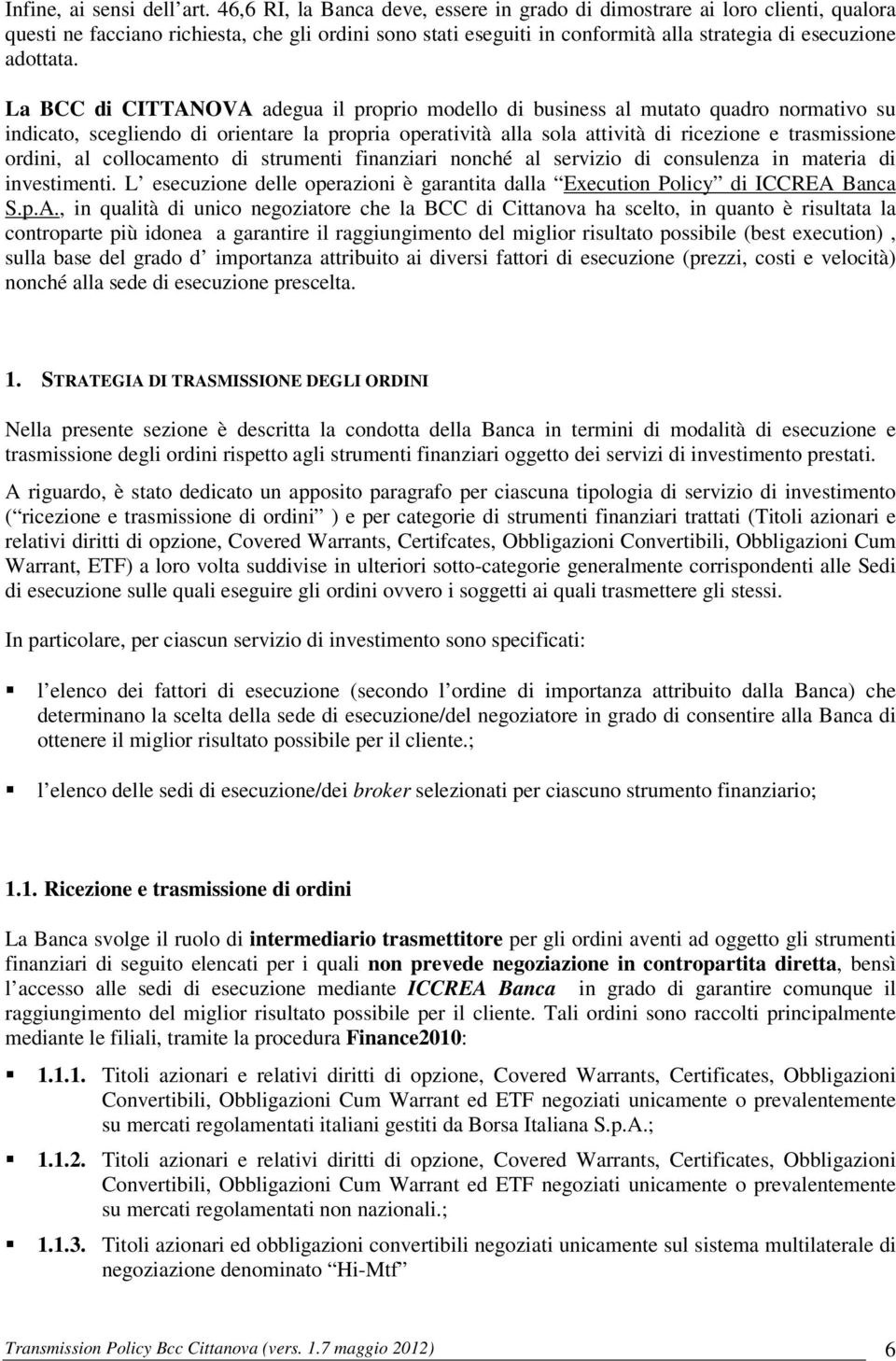 La BCC di CITTANOVA adegua il proprio modello di business al mutato quadro normativo su indicato, scegliendo di orientare la propria operatività alla sola attività di ricezione e trasmissione ordini,