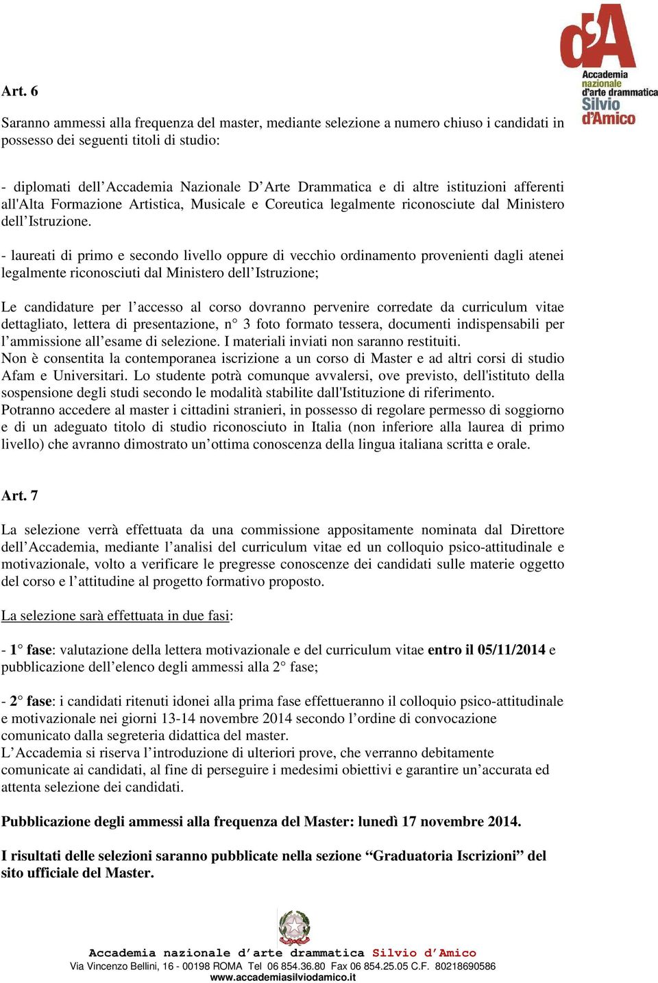 - laureati di primo e secondo livello oppure di vecchio ordinamento provenienti dagli atenei legalmente riconosciuti dal Ministero dell Istruzione; Le candidature per l accesso al corso dovranno