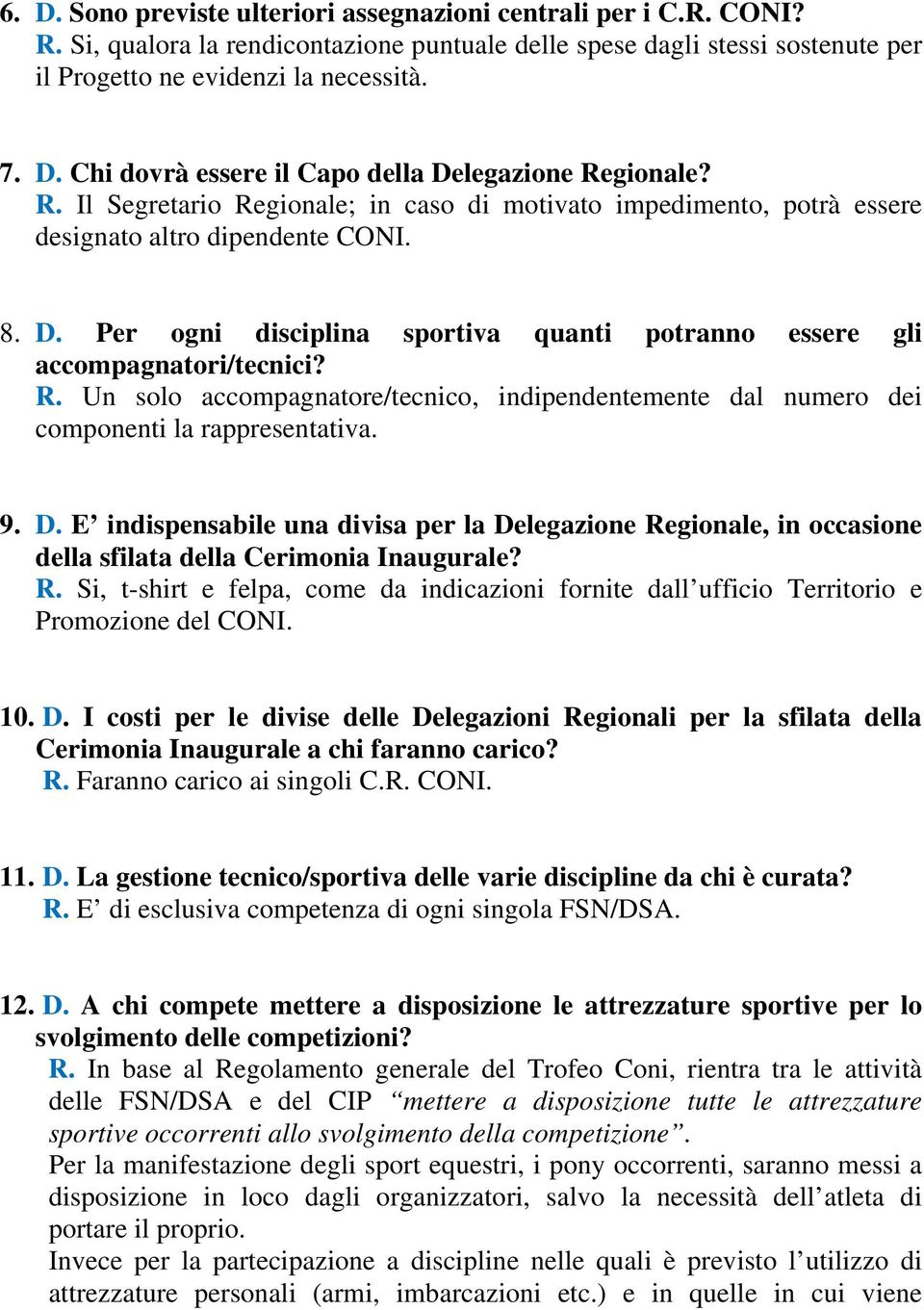 9. D. E indispensabile una divisa per la Delegazione Regionale, in occasione della sfilata della Cerimonia Inaugurale? R. Si, t-shirt e felpa, come da indicazioni fornite dall ufficio Territorio e Promozione del CONI.