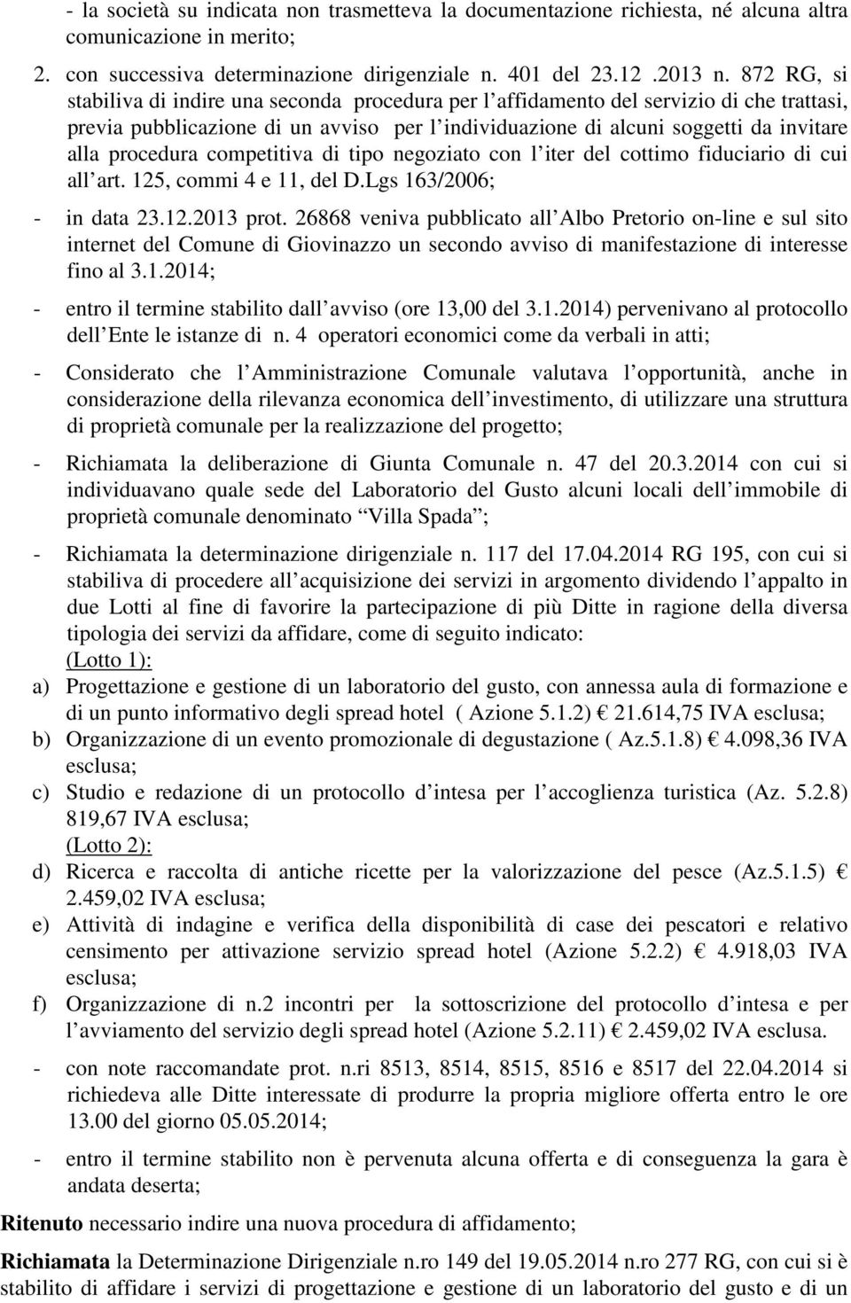 procedura competitiva di tipo negoziato con l iter del cottimo fiduciario di cui all art. 125, commi 4 e 11, del D.Lgs 163/2006; - in data 23.12.2013 prot.