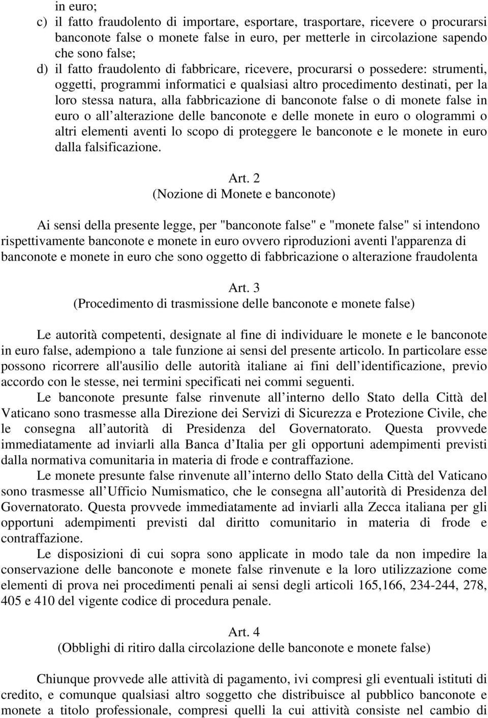 banconote false o di monete false in euro o all alterazione delle banconote e delle monete in euro o ologrammi o altri elementi aventi lo scopo di proteggere le banconote e le monete in euro dalla