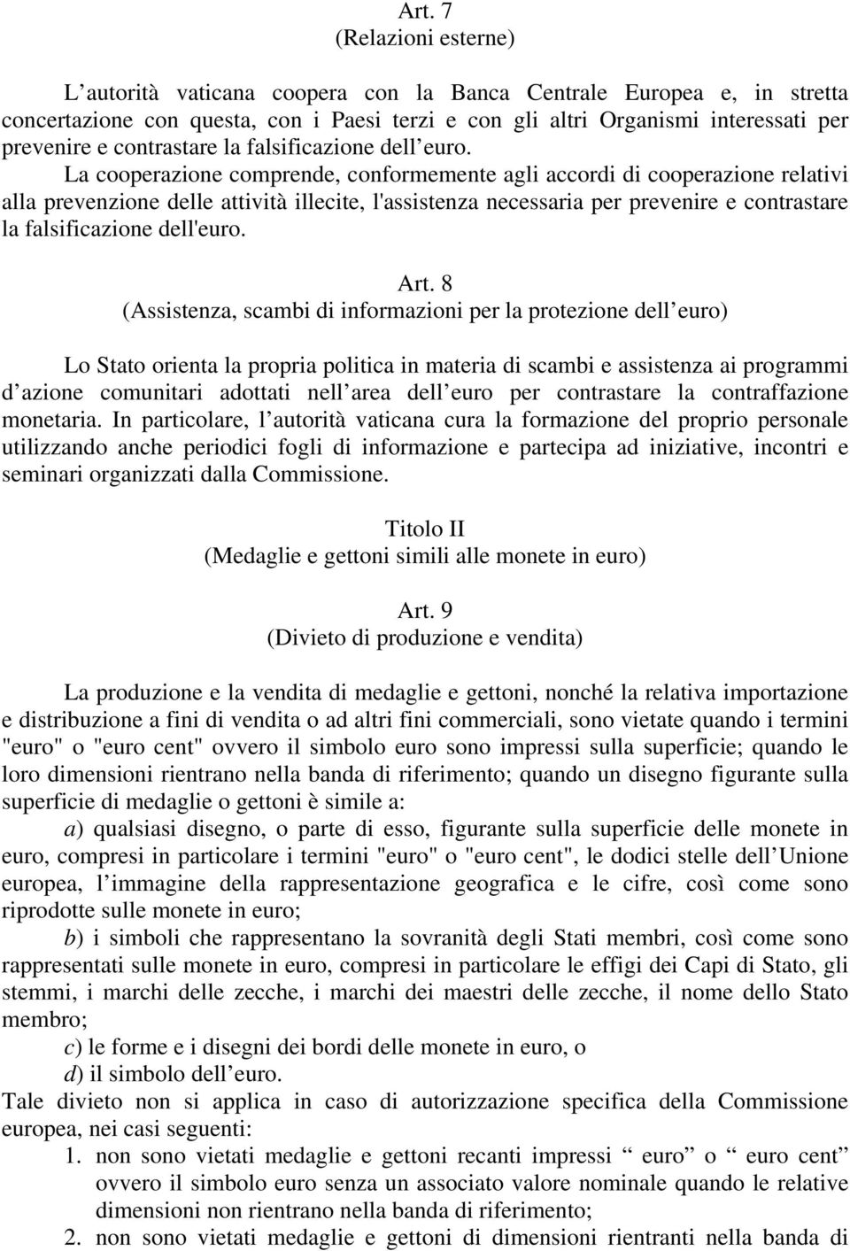 La cooperazione comprende, conformemente agli accordi di cooperazione relativi alla prevenzione delle attività illecite, l'assistenza necessaria per prevenire e contrastare la falsificazione