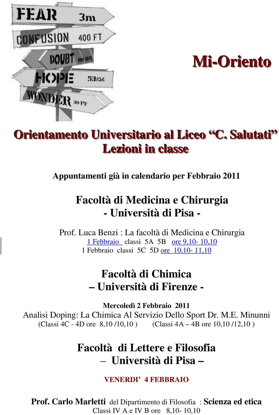 Luca Benzi : La facoltà di Medicina e Chirurgia 1 Febbraio classi 5A 5B ore 9,10-10,10 1 Febbraio classi 5C 5D ore 10,10-11,10 Facoltà di Chimica Università di Firenze -