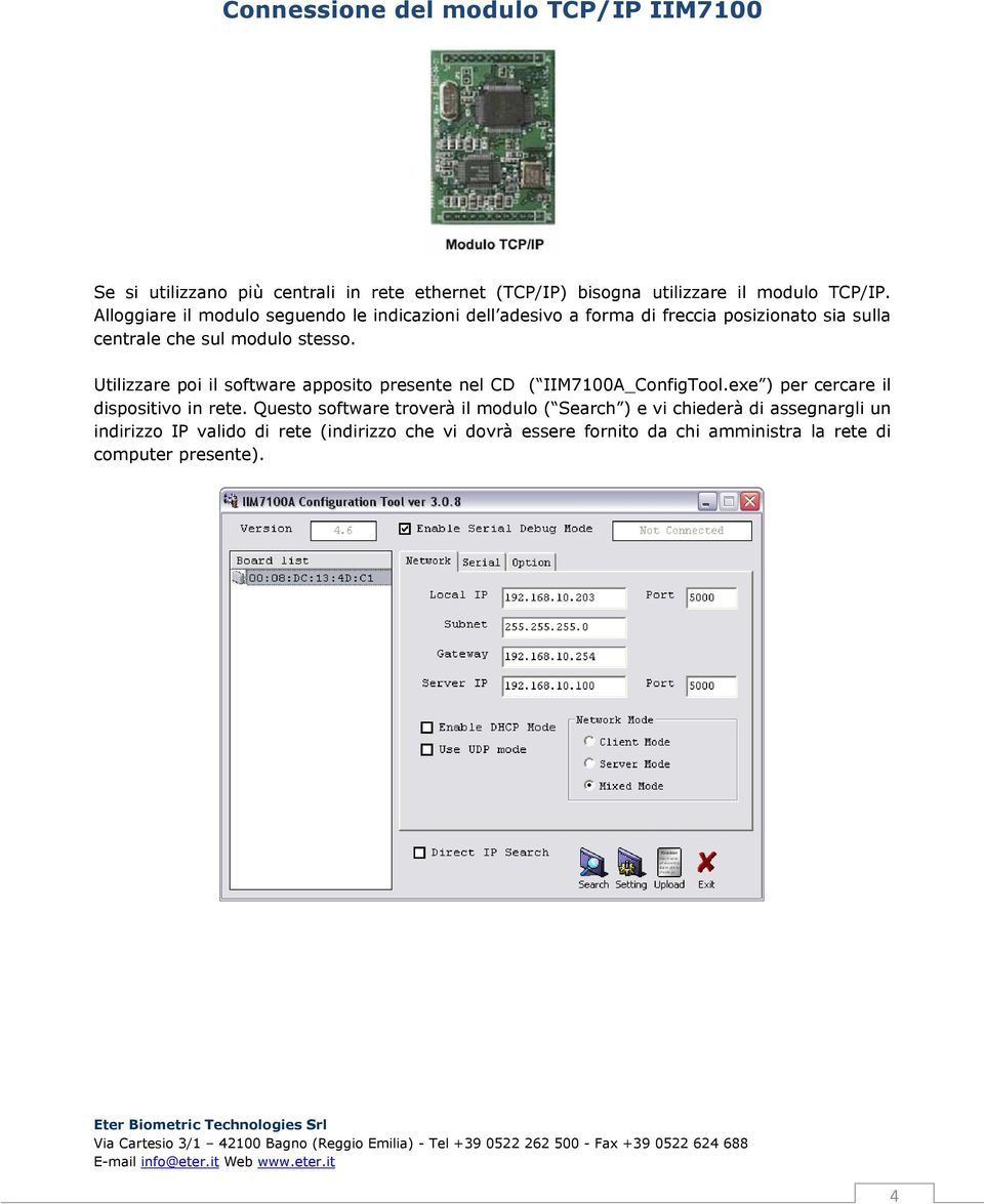 Utilizzare poi il software apposito presente nel CD ( IIM7100A_ConfigTool.exe ) per cercare il dispositivo in rete.