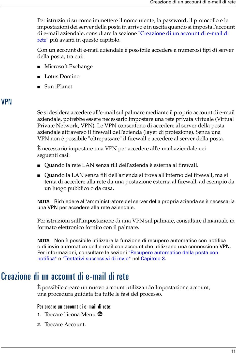 Con un account di e-mail aziendale è possibile accedere a numerosi tipi di server della posta, tra cui: Microsoft Exchange Lotus Domino Sun iplanet VPN Se si desidera accedere all'e-mail sul palmare