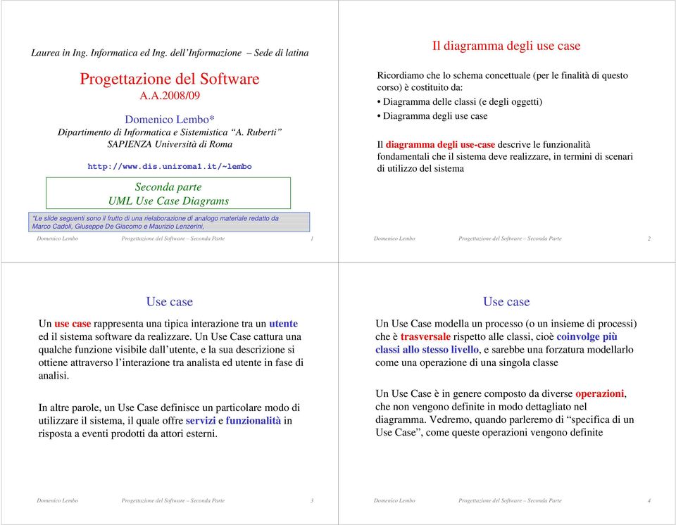 it/~lembo Seconda parte UML Use Case Diagrams Il diagramma degli use case Ricordiamo che lo schema concettuale (per le finalità di questo corso) è costituito da: Diagramma delle classi (e degli