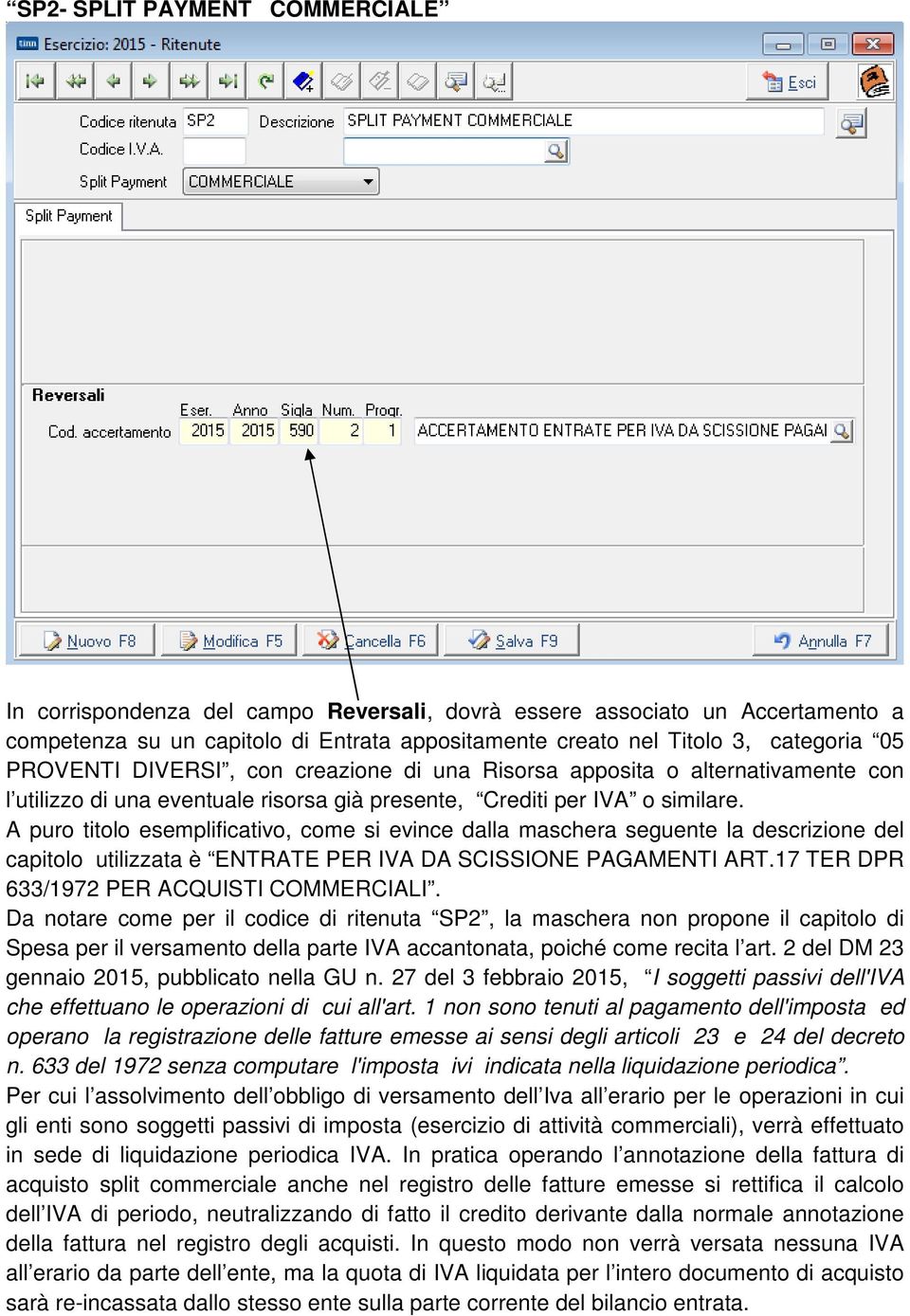 A puro titolo esemplificativo, come si evince dalla maschera seguente la descrizione del capitolo utilizzata è ENTRATE PER IVA DA SCISSIONE PAGAMENTI ART.17 TER DPR 633/1972 PER ACQUISTI COMMERCIALI.