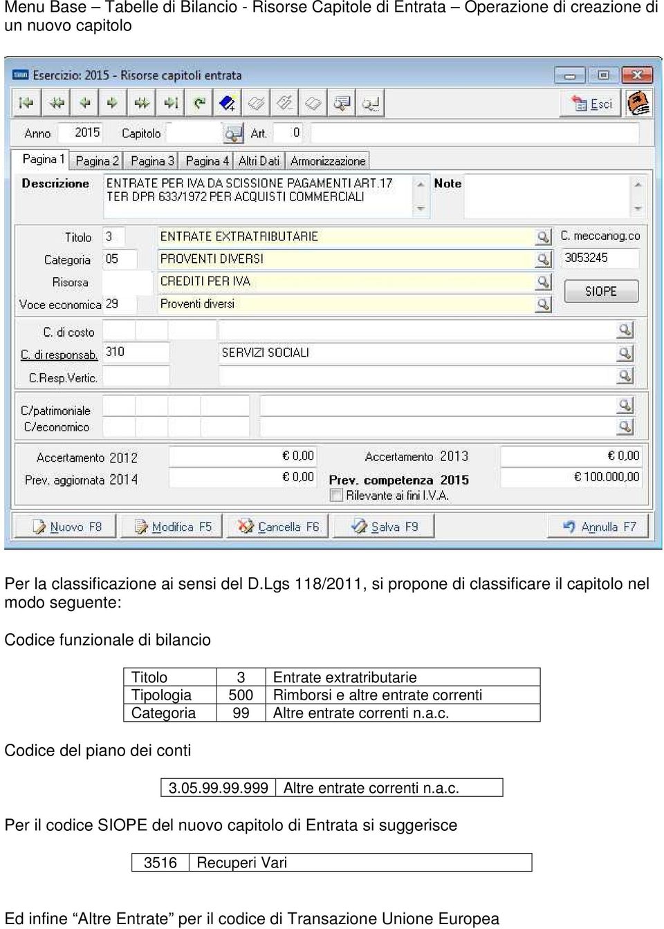 extratributarie Tipologia 500 Rimborsi e altre entrate correnti Categoria 99 Altre entrate correnti n.a.c. 3.05.99.99.999 Altre entrate correnti n.