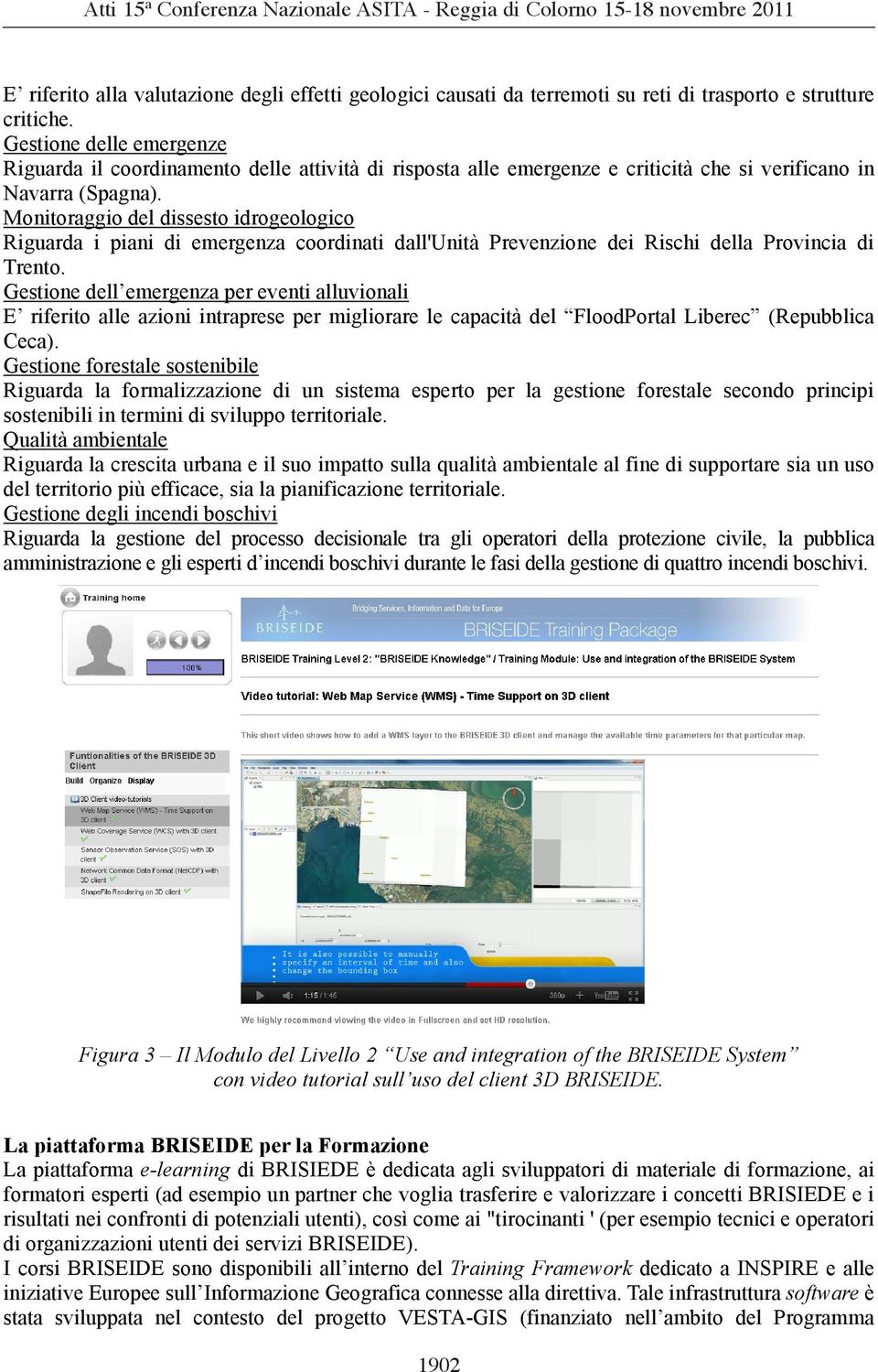 Monitoraggio del dissesto idrogeologico Riguarda i piani di emergenza coordinati dall'unità Prevenzione dei Rischi della Provincia di Trento.