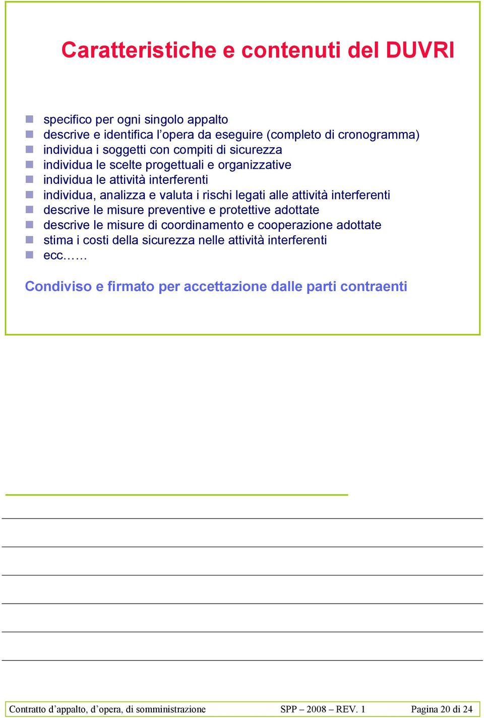 attività interferenti " descrive le misure preventive e protettive adottate " descrive le misure di coordinamento e cooperazione adottate " stima i costi della sicurezza