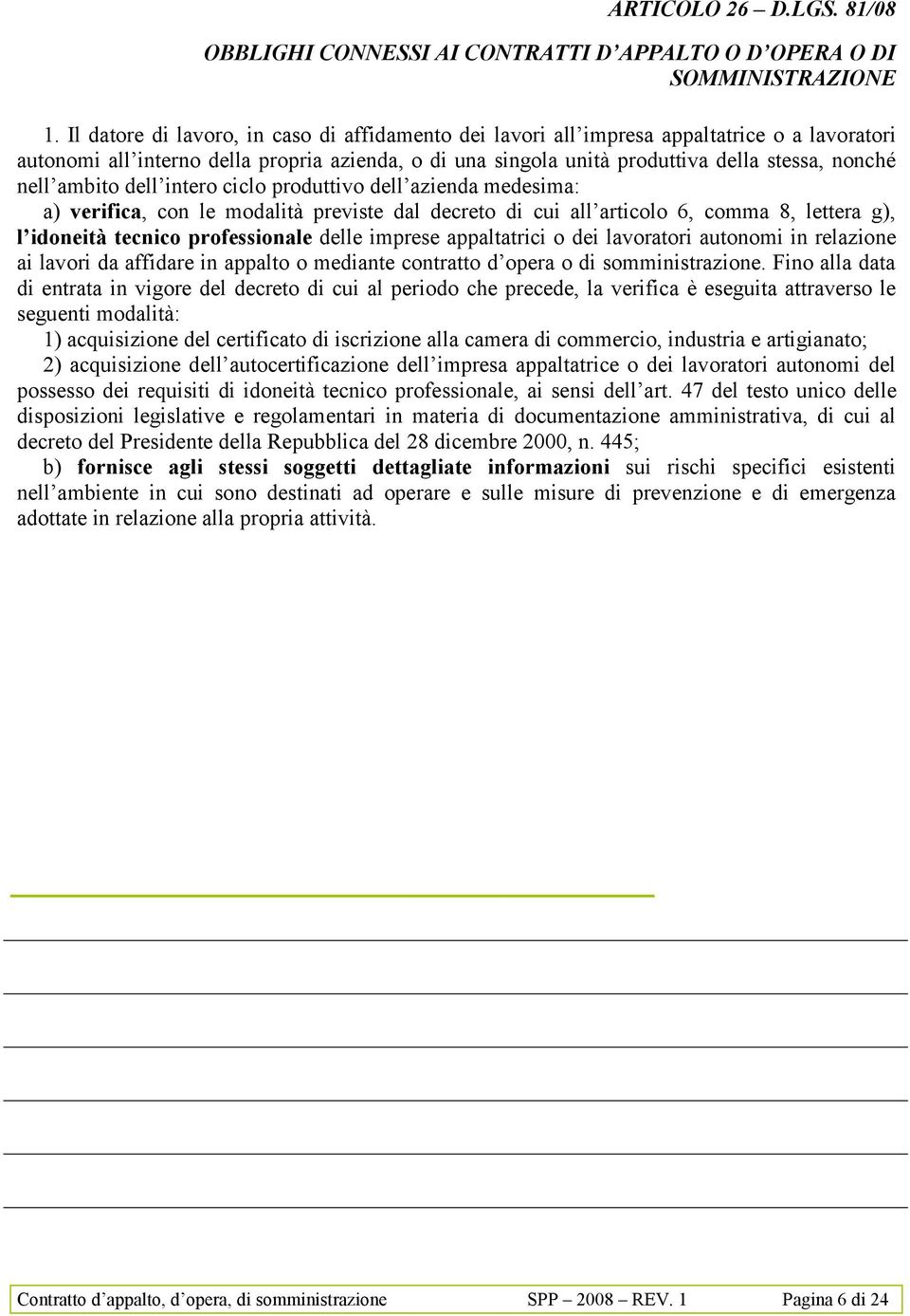 ambito dell intero ciclo produttivo dell azienda medesima: a) verifica, con le modalità previste dal decreto di cui all articolo 6, comma 8, lettera g), l idoneità tecnico professionale delle imprese