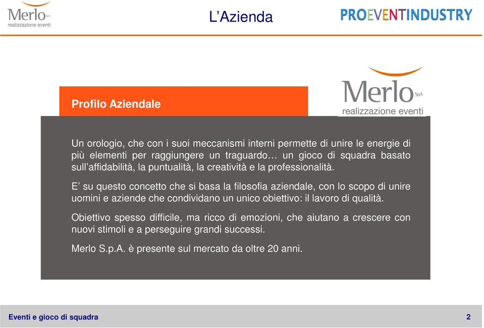 E su questo concetto che si basa la filosofia aziendale, con lo scopo di unire uomini e aziende che condividano un unico obiettivo: il lavoro di