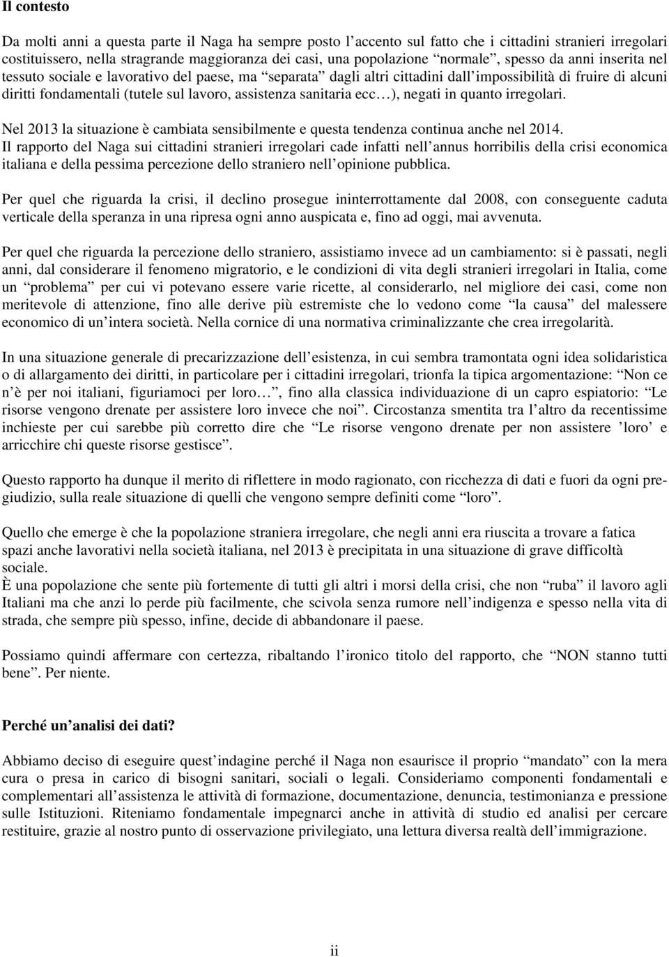 assistenza sanitaria ecc ), negati in quanto irregolari. Nel 2013 la situazione è cambiata sensibilmente e questa tendenza continua anche nel 2014.