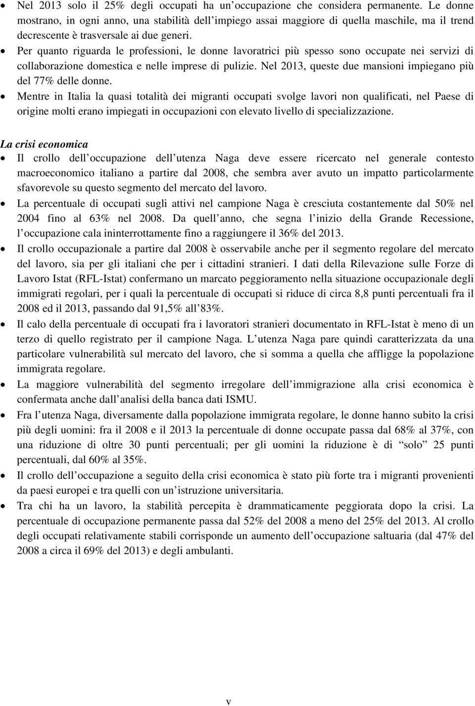 Per quanto riguarda le professioni, le donne lavoratrici più spesso sono occupate nei servizi di collaborazione domestica e nelle imprese di pulizie.