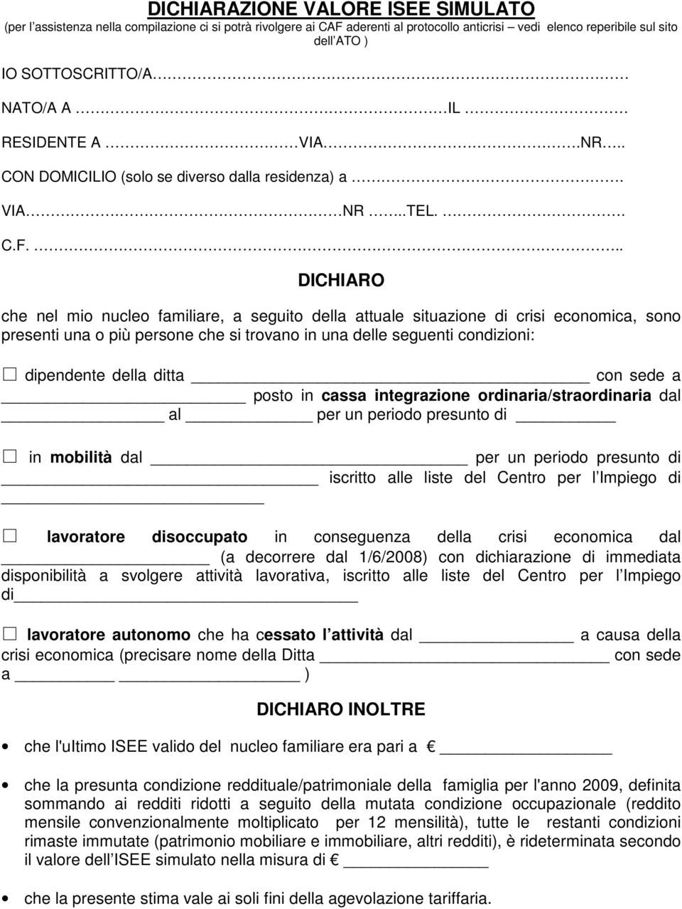 .. DICHIARO che nel mio nucleo familiare, a seguito della attuale situazione di crisi economica, sono presenti una o più persone che si trovano in una delle seguenti condizioni: dipendente della