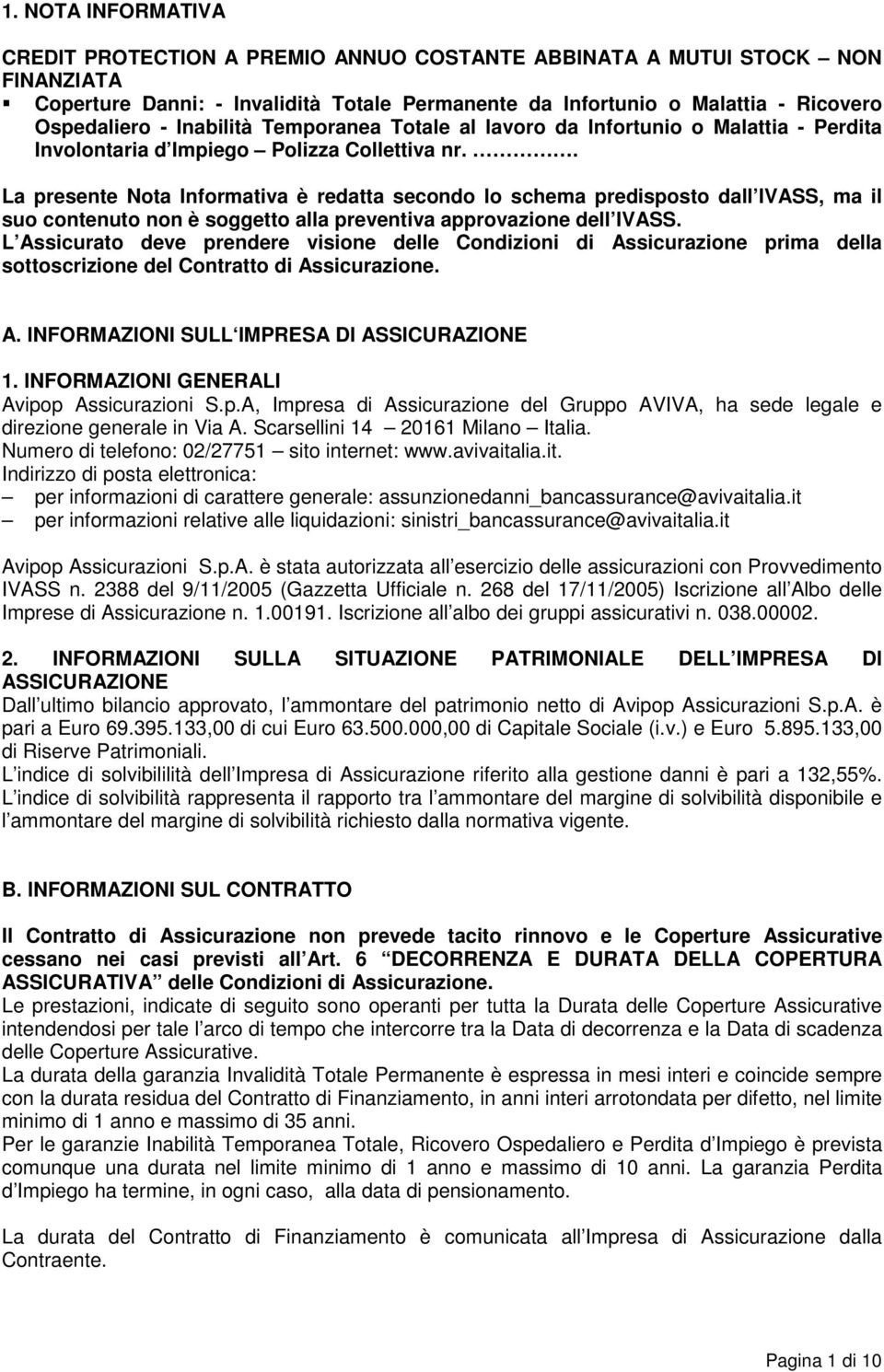 . La presente Nota Informativa è redatta secondo lo schema predisposto dall IVASS, ma il suo contenuto non è soggetto alla preventiva approvazione dell IVASS.