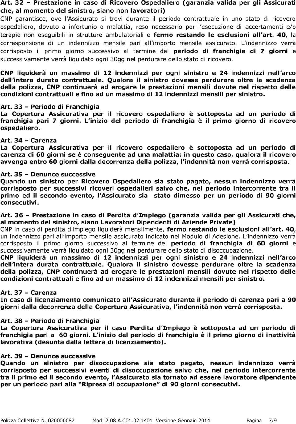 fermo restando le esclusioni all art. 40, la corresponsione di un indennizzo mensile pari all importo mensile assicurato.