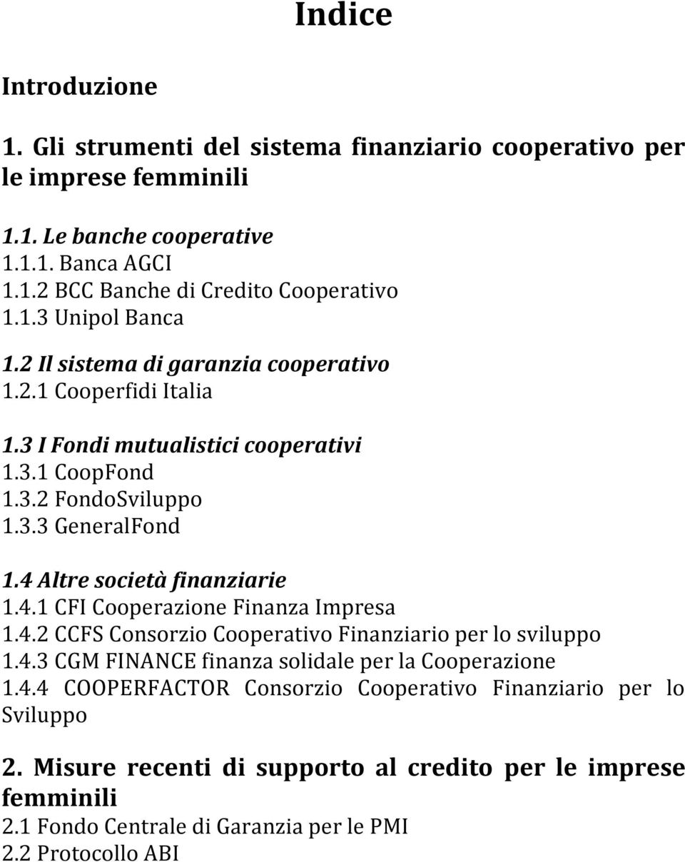 4 Altre società finanziarie 1.4.1 CFI Cooperazione Finanza Impresa 1.4.2 CCFS Consorzio Cooperativo Finanziario per lo sviluppo 1.4.3 CGM FINANCE finanza solidale per la Cooperazione 1.