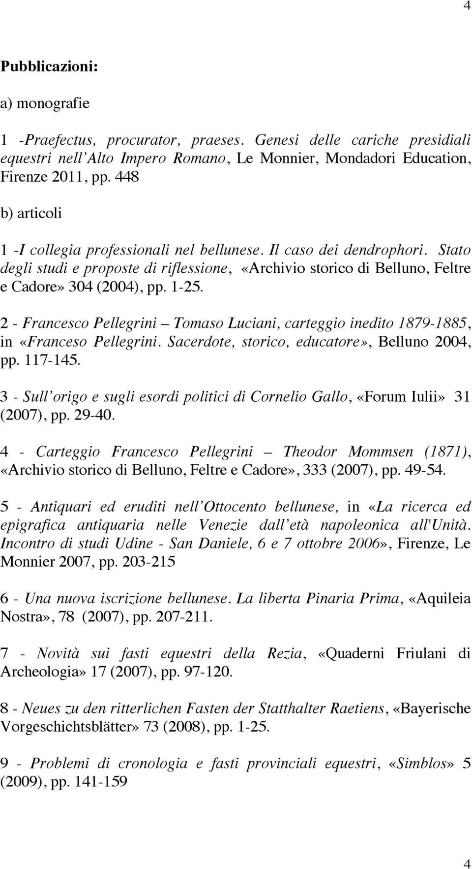 2 - Francesco Pellegrini Tomaso Luciani, carteggio inedito 1879-1885, in «Franceso Pellegrini. Sacerdote, storico, educatore», Belluno 2004, pp. 117-145.