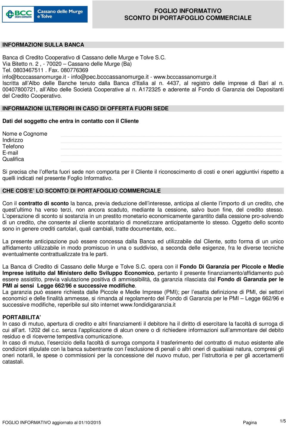 00407800721, all Albo delle Società Cooperative al n. A172325 e aderente al Fondo di Garanzia dei Depositanti del Credito Cooperativo.