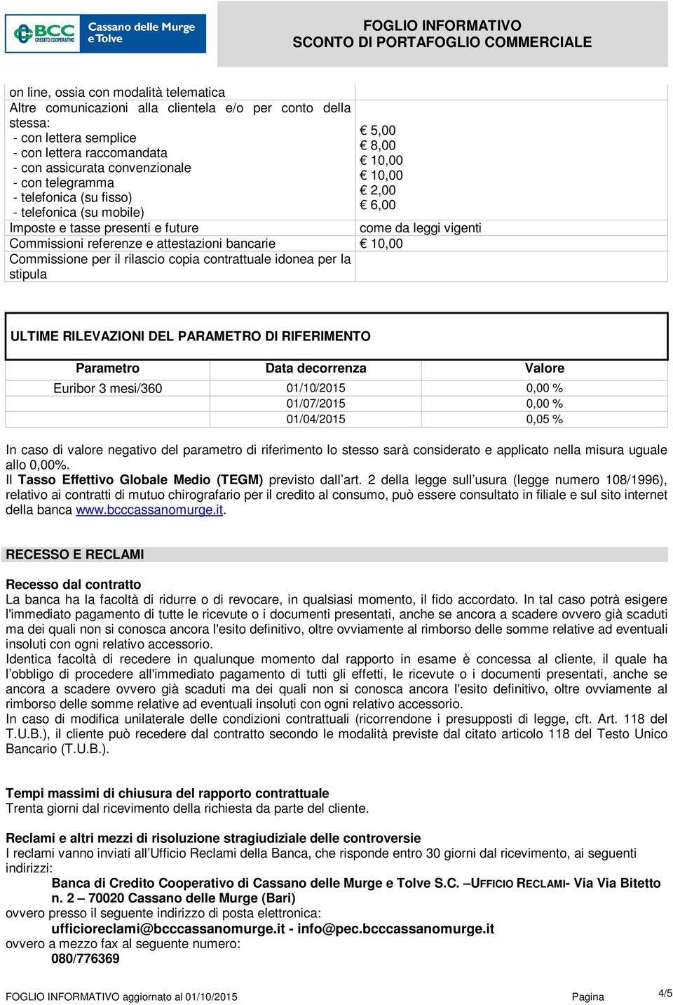 copia contrattuale idonea per la stipula come da leggi vigenti ULTIME RILEVAZIONI DEL PARAMETRO DI RIFERIMENTO Parametro Data decorrenza Valore Euribor 3 mesi/360 01/10/2015 0,00 % 01/07/2015 0,00 %