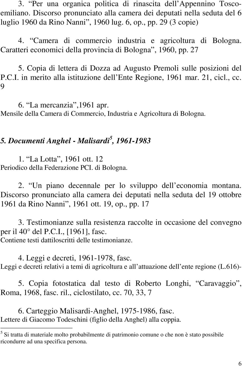 Copia di lettera di Dozza ad Augusto Premoli sulle posizioni del P.C.I. in merito alla istituzione dell Ente Regione, 1961 mar. 21, cicl., cc. 9 6. La mercanzia,1961 apr.