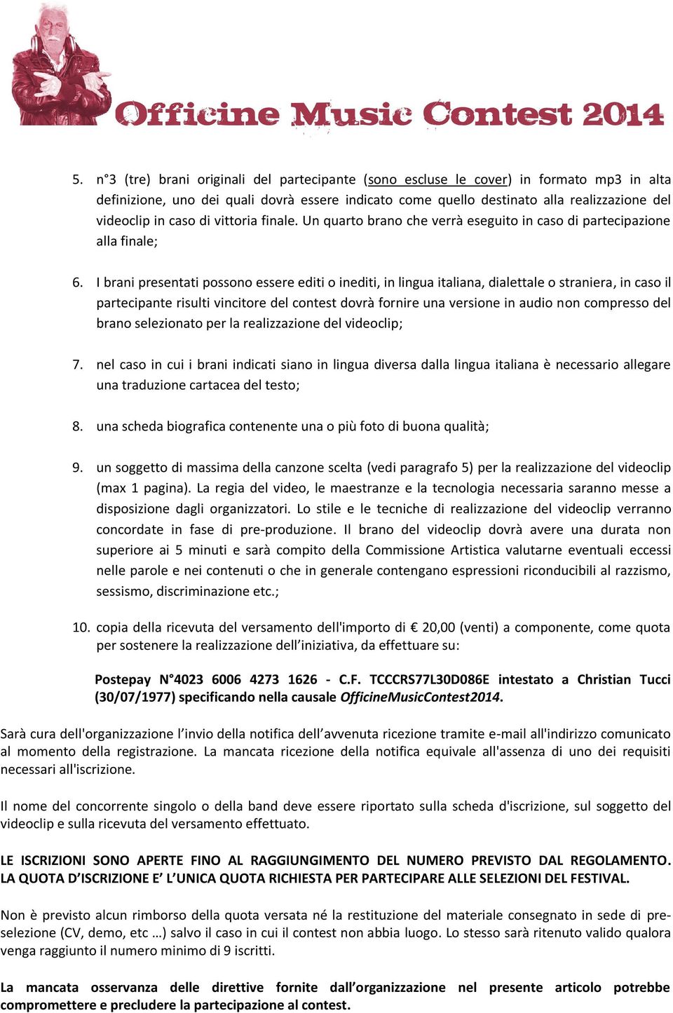 I brani presentati possono essere editi o inediti, in lingua italiana, dialettale o straniera, in caso il partecipante risulti vincitore del contest dovrà fornire una versione in audio non compresso