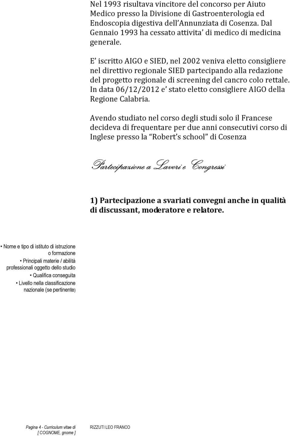 E iscritto AIGO e SIED, nel 2002 veniva eletto consigliere nel direttivo regionale SIED partecipando alla redazione del progetto regionale di screening del cancro colo rettale.