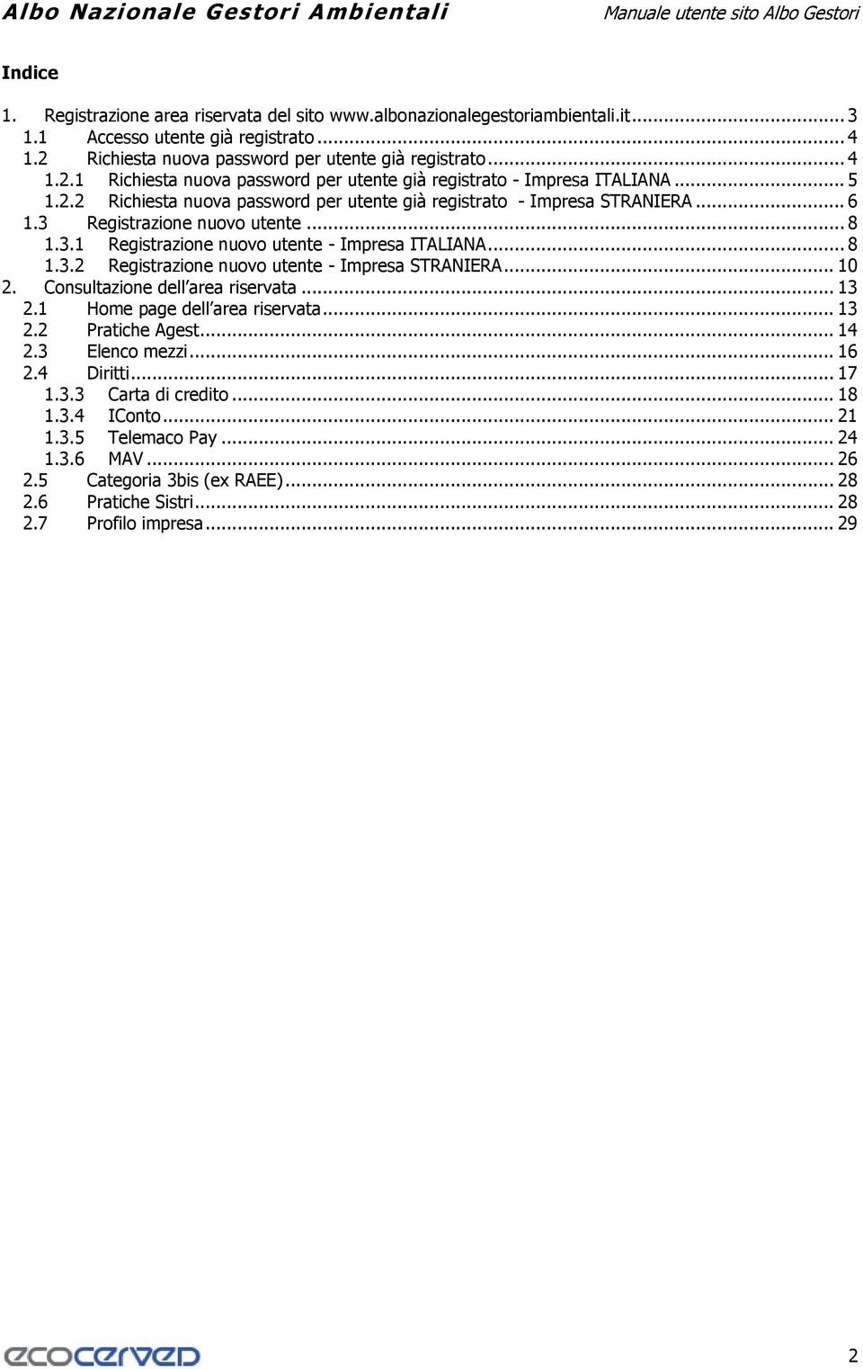 .. 6 1.3 Registrazione nuovo utente... 8 1.3.1 Registrazione nuovo utente - Impresa ITALIANA... 8 1.3.2 Registrazione nuovo utente - Impresa STRANIERA... 10 2. Consultazione dell area riservata... 13 2.