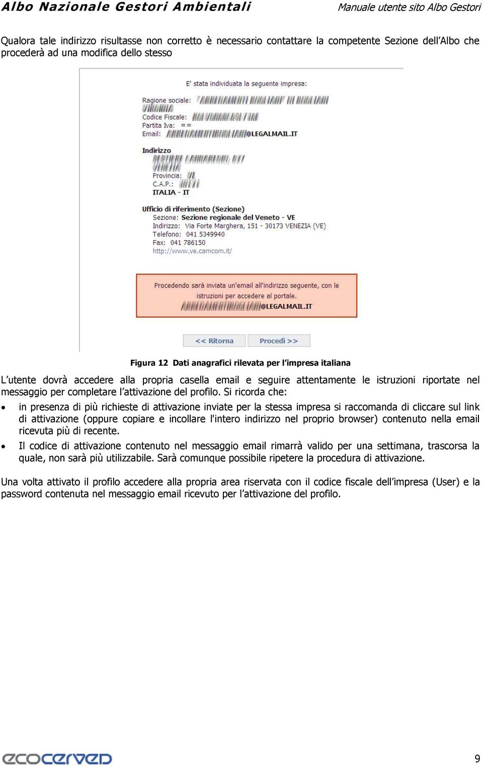 Si ricorda che: in presenza di più richieste di attivazione inviate per la stessa impresa si raccomanda di cliccare sul link di attivazione (oppure copiare e incollare l'intero indirizzo nel proprio