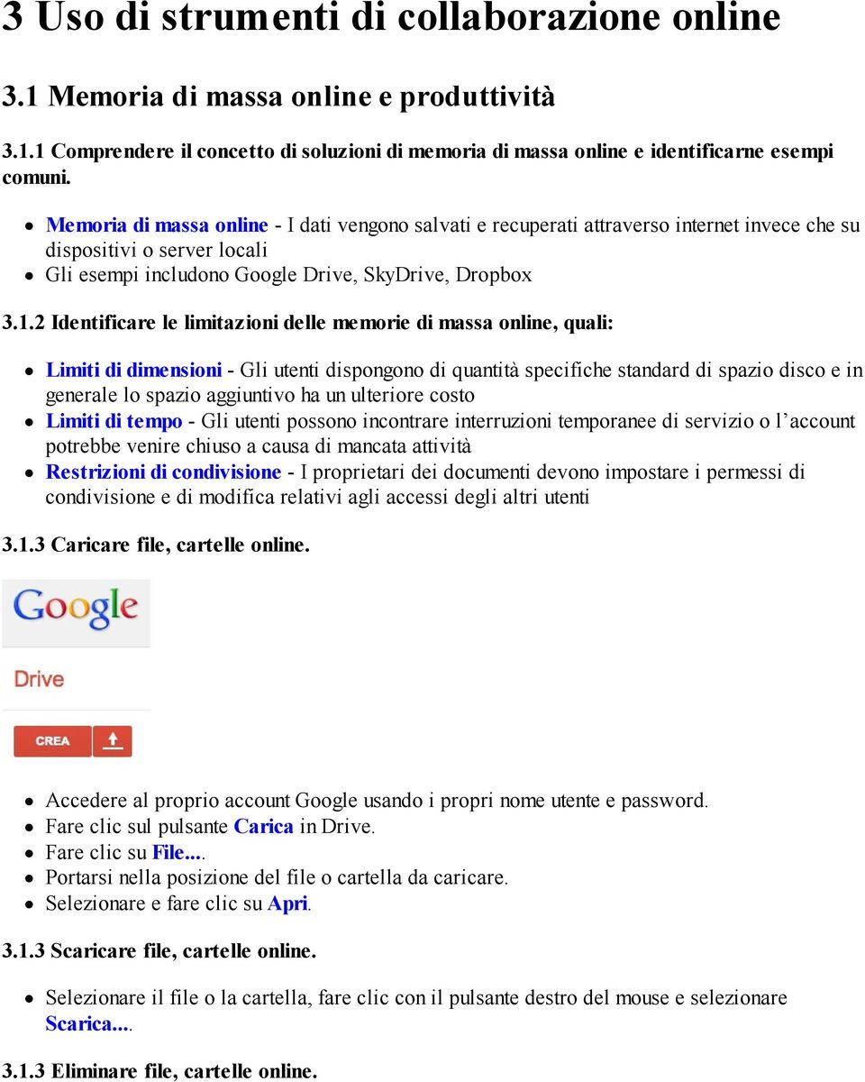 2 Identificare le limitazioni delle memorie di massa online, quali: Limiti di dimensioni - Gli utenti dispongono di quantità specifiche standard di spazio disco e in generale lo spazio aggiuntivo ha