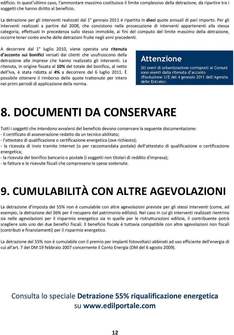 Per gli interventi realizzati a partire dal 2008, che consistono nella prosecuzione di interventi appartenenti alla stessa categoria, effettuati in precedenza sullo stesso immobile, ai fini del