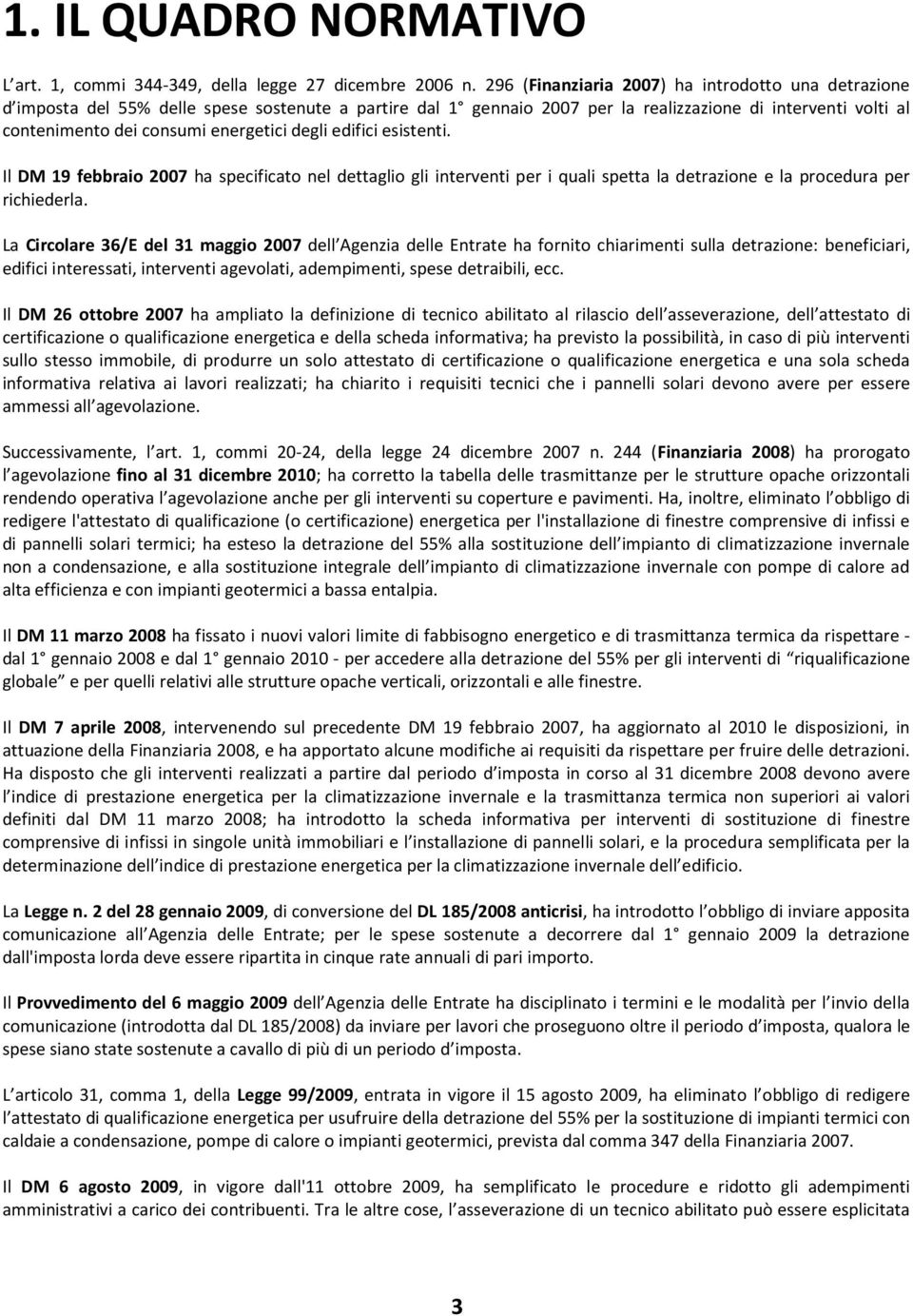 energetici degli edifici esistenti. Il DM 19 febbraio 2007 ha specificato nel dettaglio gli interventi per i quali spetta la detrazione e la procedura per richiederla.