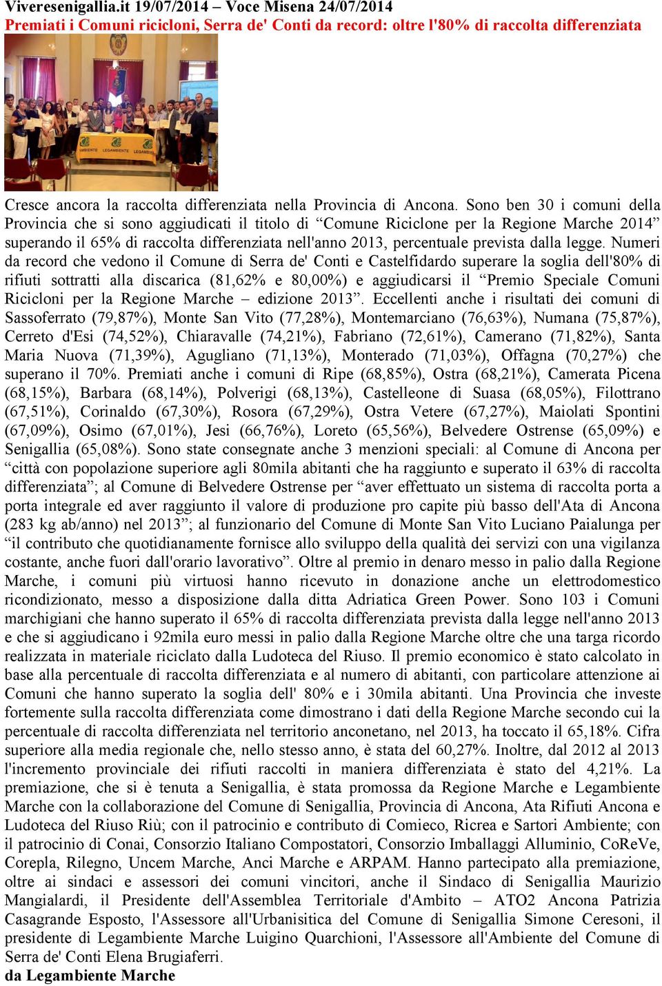 Sono ben 30 i comuni della Provincia che si sono aggiudicati il titolo di Comune Riciclone per la Regione Marche 2014 superando il 65% di raccolta differenziata nell'anno 2013, percentuale prevista