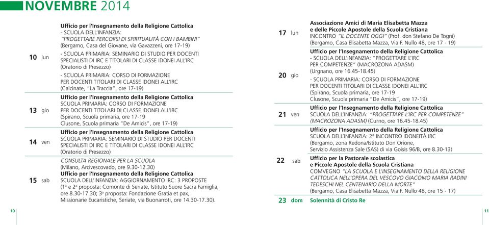 De Amicis, ore 17-19) SCUOLA PRIMARIA: SEMINARIO DI STUDIO PER DOCENTI SPECIALISTI DI IRC E TITOLARI DI CLASSE IDONEI ALL IRC (Oratorio di Presezzo) CONSULTA REGIONALE PER LA SCUOLA (Milano,