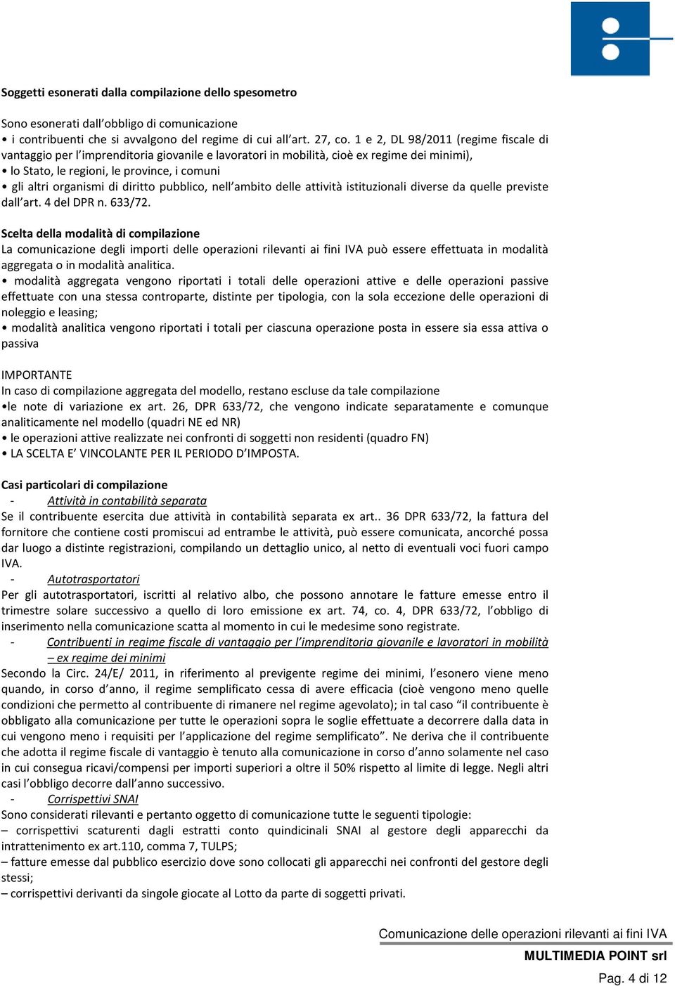 diritto pubblico, nell ambito delle attività istituzionali diverse da quelle previste dall art. 4 del DPR n. 633/72.