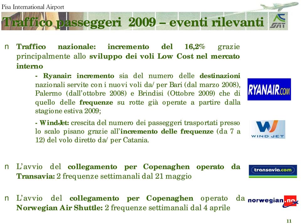 stagione estiva 2009; -WindJet: crescita del numero dei passeggeri trasportati presso lo scalo pisano grazie all incremento delle frequenze (da 7 a 12) del volo diretto da/per Catania.