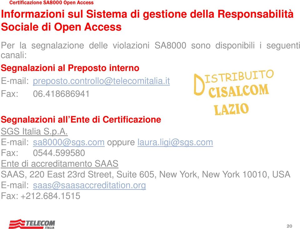 418686941 Segnalazioni all Ente di Certificazione SGS Italia S.p.A. E-mail: sa8000@sgs.com oppure laura.ligi@sgs.com Fax: 0544.